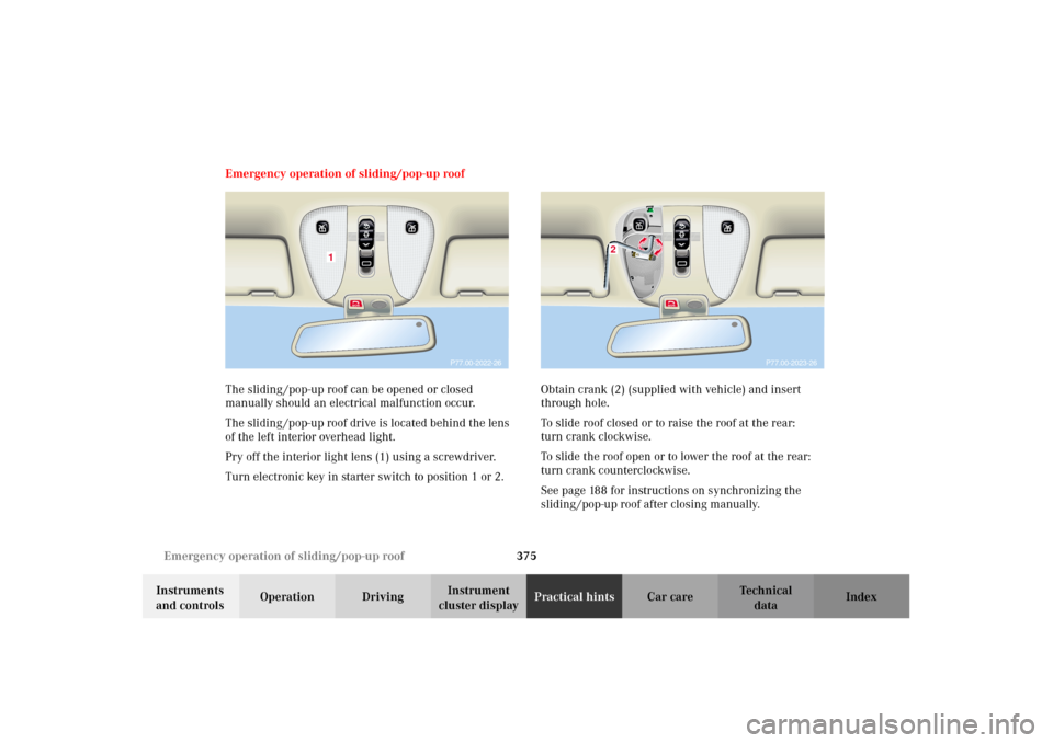 MERCEDES-BENZ CL500 2002 C215 Owners Manual 375 Emergency operation of sliding/pop-up roof
Te ch n i c a l
data Instruments 
and controlsOperation DrivingInstrument 
cluster displayPractical hintsCar care Index Emergency operation of sliding/po