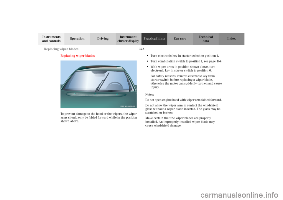 MERCEDES-BENZ CL500 2002 C215 Owners Manual 376 Replacing wiper blades
Te ch n i c a l
data Instruments
and controlsOperation DrivingInstrument
cluster displayPractical hintsCar care Index
Replacing wiper blades
To prevent damage to the hood MERCEDES-BENZ CL500 2002 C215 Owners Manual 376 Replacing wiper blades
Te ch n i c a l
data Instruments
and controlsOperation DrivingInstrument
cluster displayPractical hintsCar care Index
Replacing wiper blades
To prevent damage to the hood