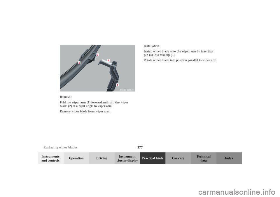 MERCEDES-BENZ CL500 2002 C215 Owners Manual 377 Replacing wiper blades
Te ch n i c a l
data Instruments 
and controlsOperation DrivingInstrument 
cluster displayPractical hintsCar care Index Removal: 
Fold the wiper arm (1) forward and turn the