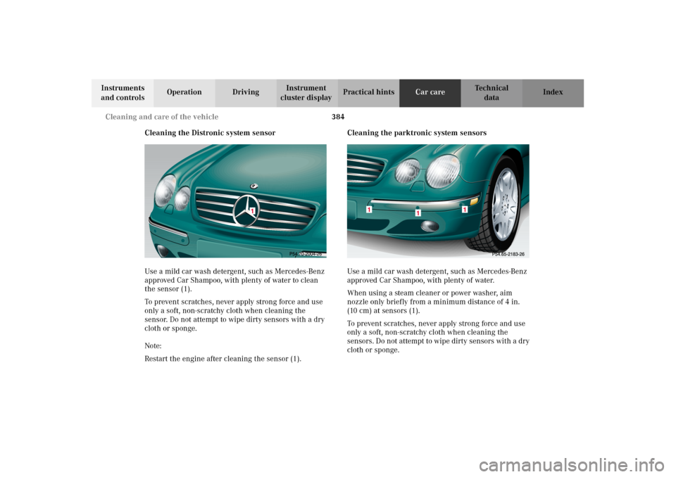 MERCEDES-BENZ CL500 2002 C215 Owners Manual 384 Cleaning and care of the vehicle
Te ch n i c a l
data Instruments
and controlsOperation DrivingInstrument
cluster displayPractical hintsCar careIndex
Cleaning the Distronic system sensor
Use a m MERCEDES-BENZ CL500 2002 C215 Owners Manual 384 Cleaning and care of the vehicle
Te ch n i c a l
data Instruments
and controlsOperation DrivingInstrument
cluster displayPractical hintsCar careIndex
Cleaning the Distronic system sensor
Use a m