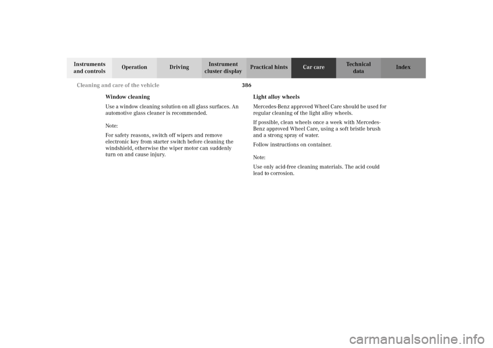 MERCEDES-BENZ CL55AMG 2002 C215 Owners Manual 386 Cleaning and care of the vehicle
Te ch n i c a l
data Instruments 
and controlsOperation DrivingInstrument 
cluster displayPractical hintsCar careIndex
Window cleaning
Use a window cleaning soluti