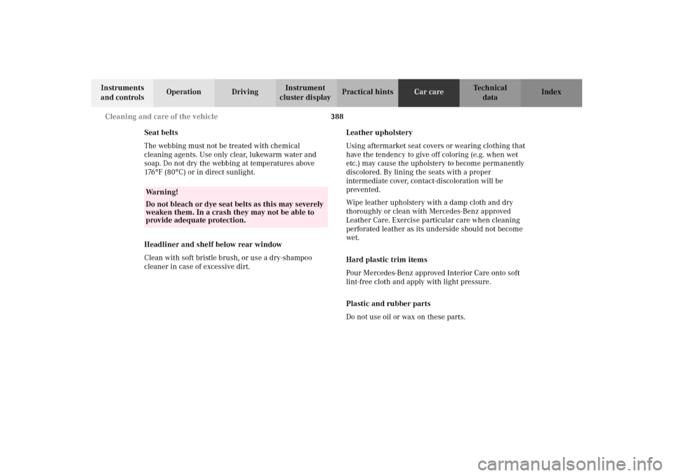 MERCEDES-BENZ CL500 2002 C215 Owners Manual 388 Cleaning and care of the vehicle
Te ch n i c a l
data Instruments 
and controlsOperation DrivingInstrument 
cluster displayPractical hintsCar careIndex
Seat belts
The webbing must not be treated w