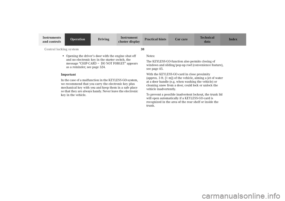 MERCEDES-BENZ CL500 2002 C215 User Guide 38 Central locking system
Te ch n i c a l
data Instruments 
and controlsOperationDrivingInstrument 
cluster displayPractical hints Car care Index
•Opening the driver’s door with the engine shut of