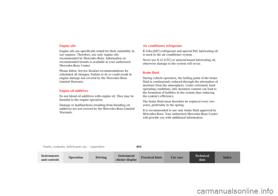 MERCEDES-BENZ CL500 2002 C215 Owners Guide 401 Fuels, coolants, lubricants etc. - capacities
Te ch n i c a l
data Instruments 
and controlsOperation DrivingInstrument 
cluster displayPractical hints Car care Index Engine oils
Engine oils are s