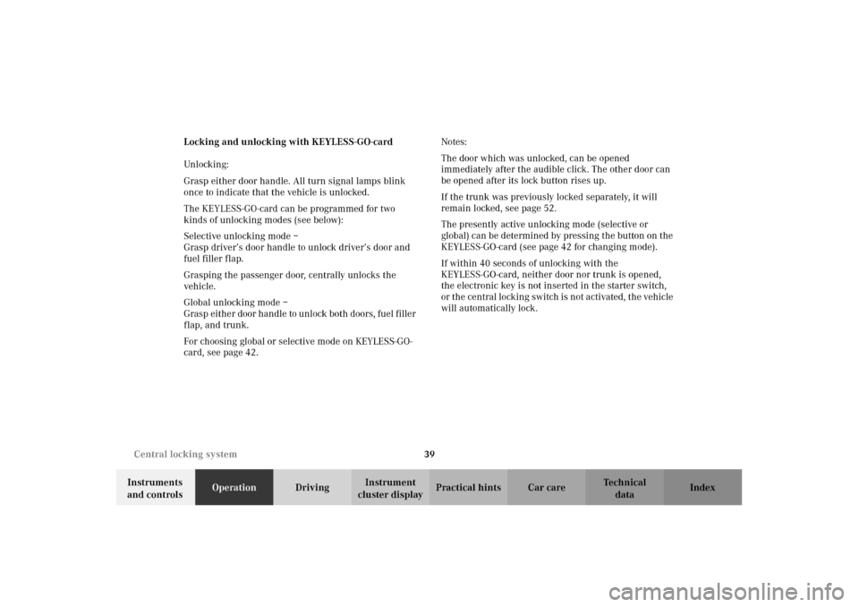 MERCEDES-BENZ CL500 2002 C215 User Guide 39 Central locking system
Te ch n i c a l
data Instruments 
and controlsOperationDrivingInstrument 
cluster displayPractical hints Car care Index Locking and unlocking with KEYLESS-GO-card
Unlocking:
