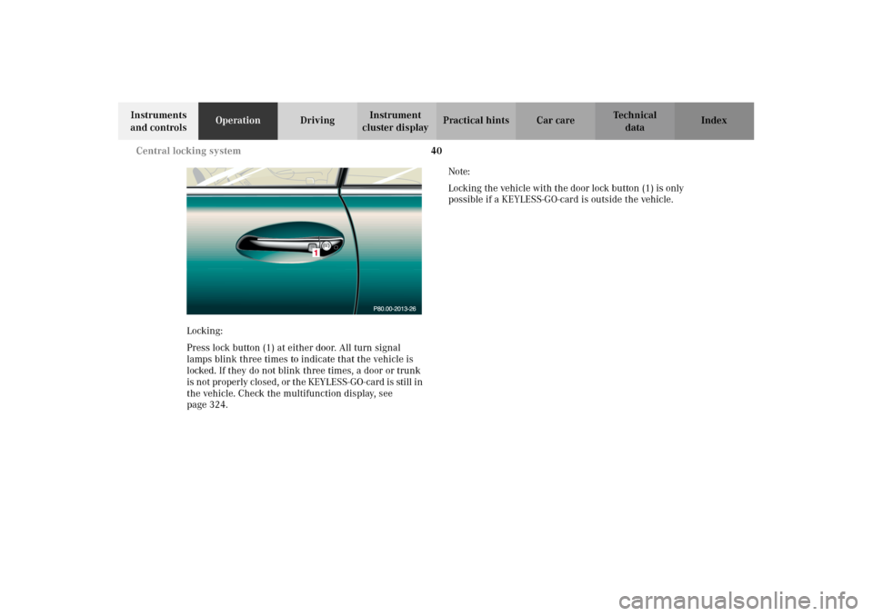 MERCEDES-BENZ CL500 2002 C215 User Guide 40 Central locking system
Te ch n i c a l
data Instruments 
and controlsOperationDrivingInstrument 
cluster displayPractical hints Car care Index
Locking:
Press lock button (1) at either door. All tur
