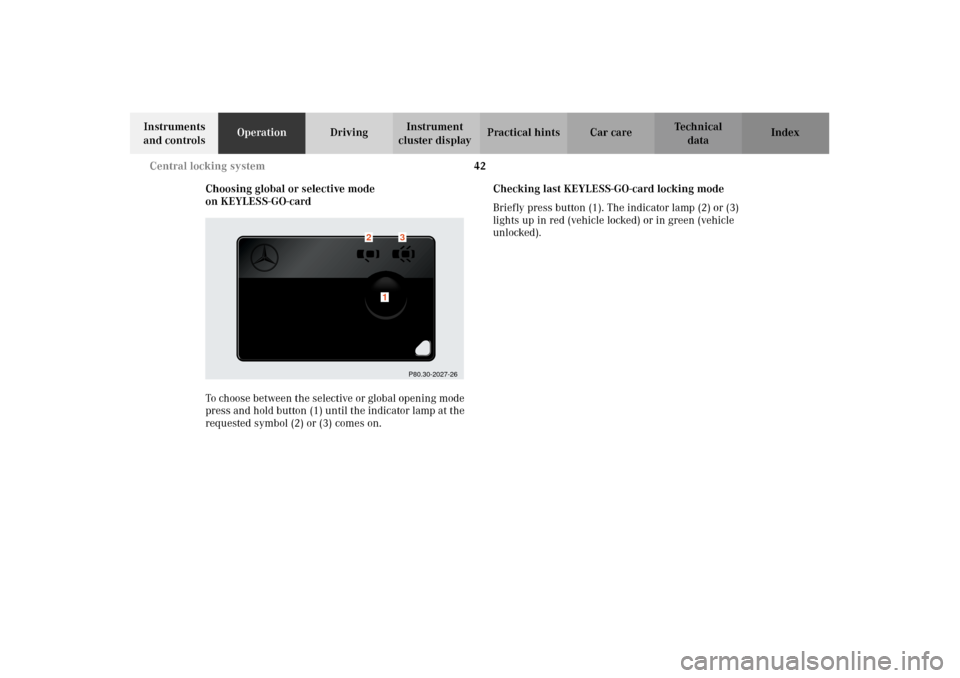MERCEDES-BENZ CL500 2002 C215 User Guide 42 Central locking system
Te ch n i c a l
data Instruments 
and controlsOperationDrivingInstrument 
cluster displayPractical hints Car care Index
Choosing global or selective mode 
on KEYLESS-GO-card
