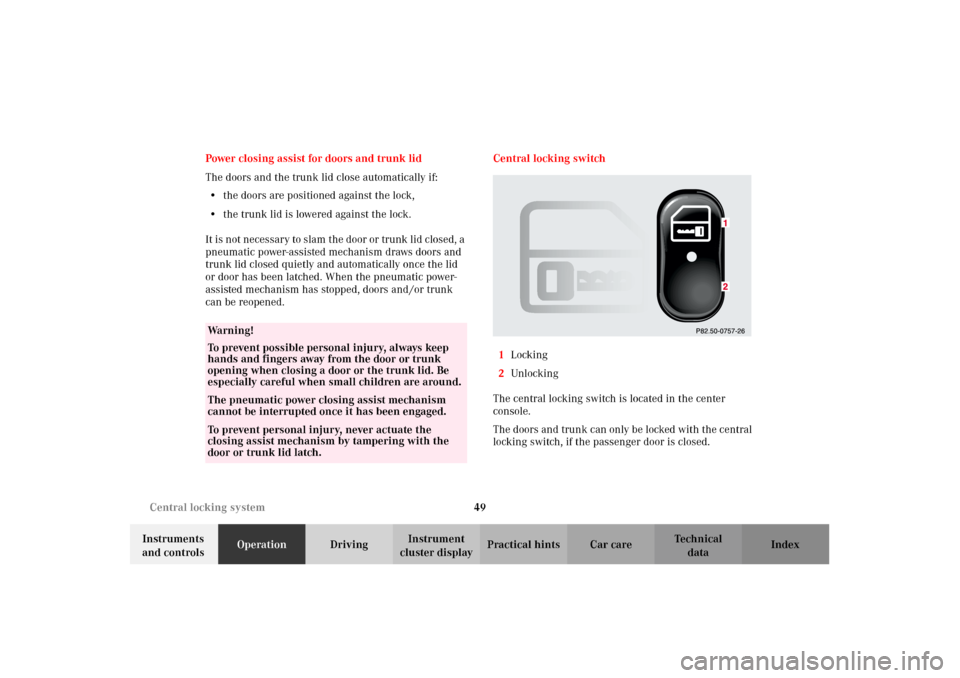 MERCEDES-BENZ CL600 2002 C215 Owners Manual 49 Central locking system
Te ch n i c a l
data Instruments 
and controlsOperationDrivingInstrument 
cluster displayPractical hints Car care Index Power closing assist for doors and trunk lid
The doors