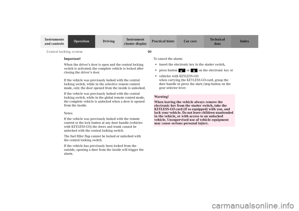 MERCEDES-BENZ CL500 2002 C215 Owners Manual 50 Central locking system
Te ch n i c a l
data Instruments 
and controlsOperationDrivingInstrument 
cluster displayPractical hints Car care Index
Important!
When the driver’s door is open and the ce