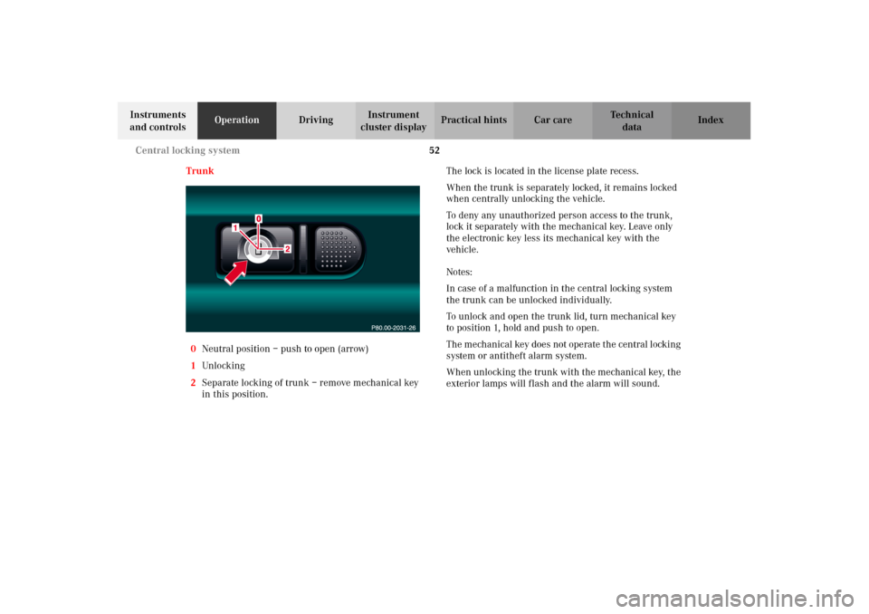 MERCEDES-BENZ CL500 2002 C215 Workshop Manual 52 Central locking system
Te ch n i c a l
data Instruments 
and controlsOperationDrivingInstrument 
cluster displayPractical hints Car care Index
Trunk
0Neutral position – push to open (arrow)
1Unlo