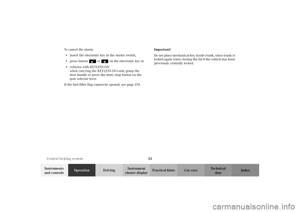 MERCEDES-BENZ CL500 2002 C215 Owners Guide 53 Central locking system
Te ch n i c a l
data Instruments 
and controlsOperationDrivingInstrument 
cluster displayPractical hints Car care Index To cancel the alarm:
•insert the electronic key in t