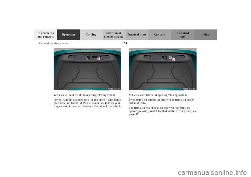 MERCEDES-BENZ CL500 2002 C215 Owners Manual 54 Central locking system
Te ch n i c a l
data Instruments 
and controlsOperationDrivingInstrument 
cluster displayPractical hints Car care Index
Vehicles without trunk lid opening /closing system:
Lo