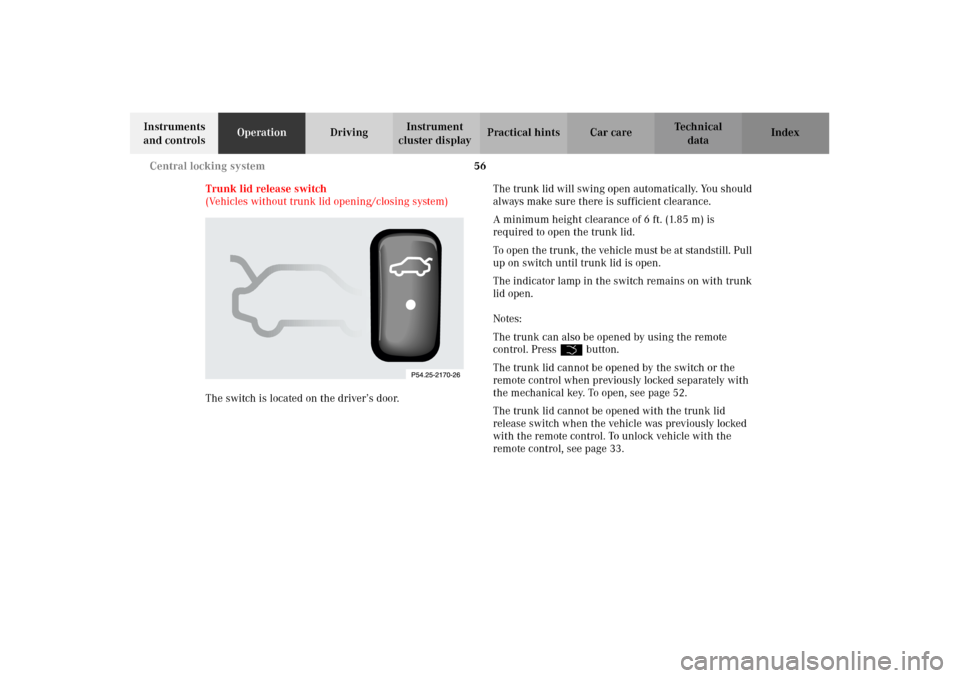 MERCEDES-BENZ CL500 2002 C215 Owners Manual 56 Central locking system
Te ch n i c a l
data Instruments 
and controlsOperationDrivingInstrument 
cluster displayPractical hints Car care Index
Trunk lid release switch 
(Vehicles without trunk lid 