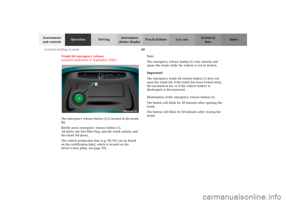 MERCEDES-BENZ CL500 2002 C215 Owners Manual 60 Central locking system
Te ch n i c a l
data Instruments 
and controlsOperationDrivingInstrument 
cluster displayPractical hints Car care Index
Trunk lid emergency release
(vehicles built prior to S