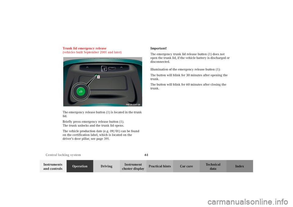 MERCEDES-BENZ CL500 2002 C215 Owners Manual 61 Central locking system
Te ch n i c a l
data Instruments 
and controlsOperationDrivingInstrument 
cluster displayPractical hints Car care Index Trunk lid emergency release
(vehicles built September 