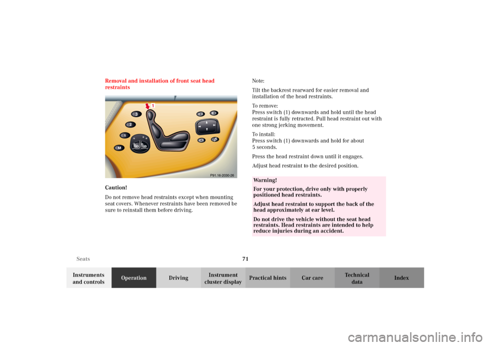 MERCEDES-BENZ CL500 2002 C215 Owners Manual 71 Seats
Te ch n i c a l
data Instruments 
and controlsOperationDrivingInstrument 
cluster displayPractical hints Car care Index Removal and installation of front seat head 
restraints
Caution!
Do not