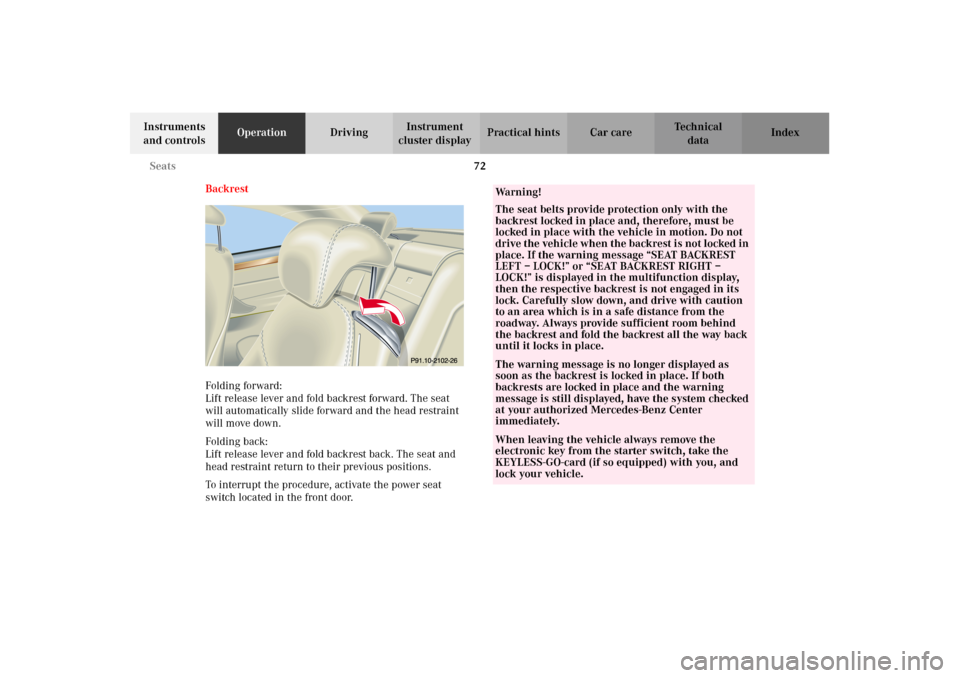 MERCEDES-BENZ CL500 2002 C215 Owners Manual 72 Seats
Te ch n i c a l
data Instruments 
and controlsOperationDrivingInstrument 
cluster displayPractical hints Car care Index
Backrest
Folding forward: 
Lift release lever and fold backrest forward
