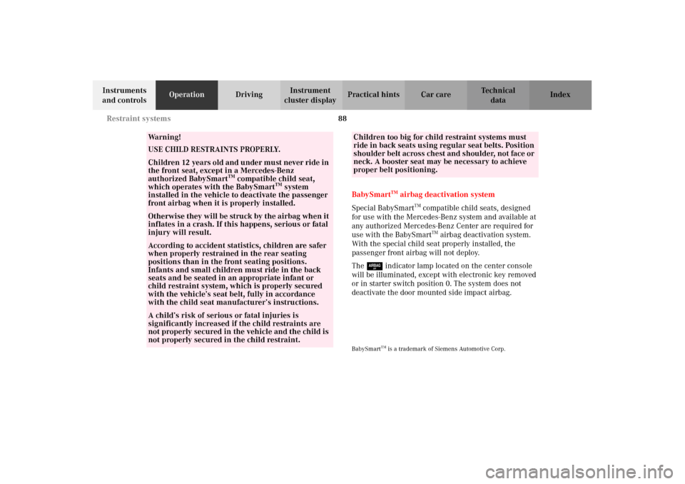 MERCEDES-BENZ CL600 2002 C215 Owners Manual 88 Restraint systems
Te ch n i c a l
data Instruments 
and controlsOperationDrivingInstrument 
cluster displayPractical hints Car care Index
BabySmart
TM airbag deactivation system
Special BabySmart
T