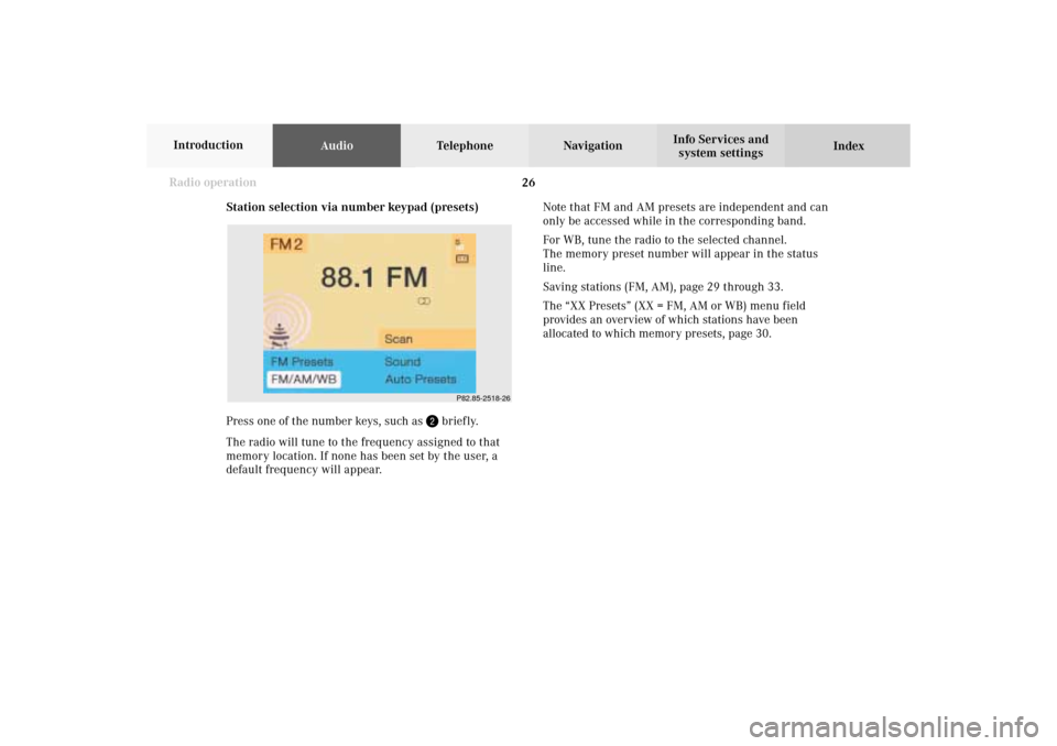 MERCEDES-BENZ CL-Class 2002 C215 Comand Manual 26 Radio operation
AudioTelephone Navigation
Index Info Services and
system settings Introduction
P82.85-2518-26
Station selection via number keypad (presets)
Press one of the number keys, such as
b MERCEDES-BENZ CL-Class 2002 C215 Comand Manual 26 Radio operation
AudioTelephone Navigation
Index Info Services and
system settings Introduction
P82.85-2518-26
Station selection via number keypad (presets)
Press one of the number keys, such as
b