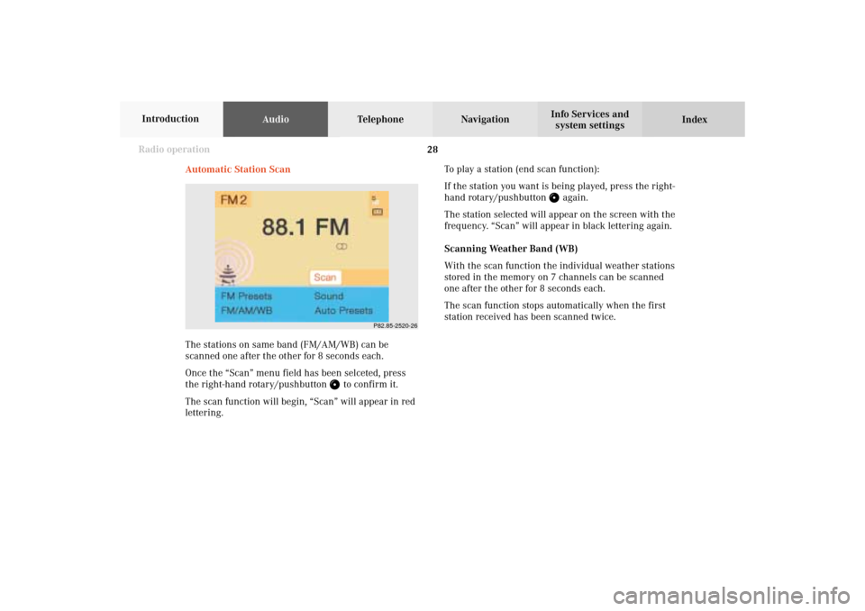 MERCEDES-BENZ CL-Class 2002 C215 Comand Manual 28 Radio operation
AudioTelephone Navigation
Index Info Services and
system settings Introduction
P82.85-2520-26
Automatic Station Scan
The stations on same band (FM/AM/WB) can be
scanned one after th MERCEDES-BENZ CL-Class 2002 C215 Comand Manual 28 Radio operation
AudioTelephone Navigation
Index Info Services and
system settings Introduction
P82.85-2520-26
Automatic Station Scan
The stations on same band (FM/AM/WB) can be
scanned one after th