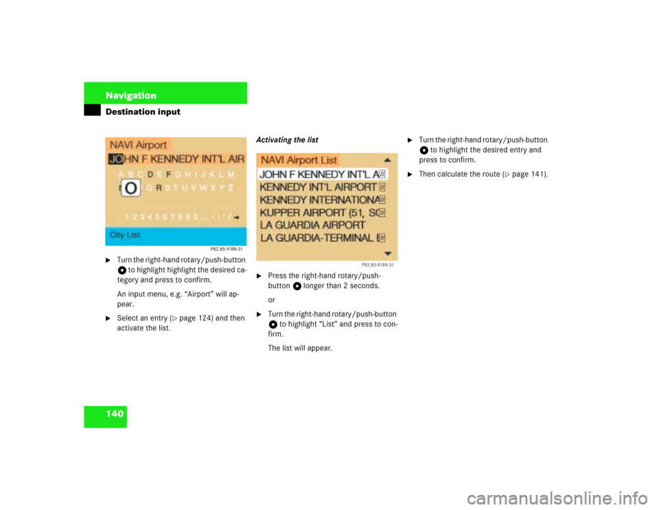 MERCEDES-BENZ C-Class 2003 W203 Comand Manual 140 NavigationDestination input
Turn the right-hand rotary/push-button 
v to highlight highlight the desired ca-
tegory and press to confirm.
An input menu, e.g. “Airport” will ap-
pear.

Select