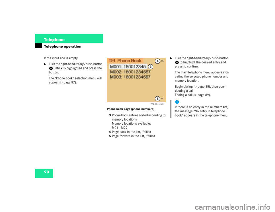 MERCEDES-BENZ C-Class 2003 W203 Comand Manual 90 TelephoneTelephone operationIf the input line is empty
Turn the right-hand rotary/push-button 
v until 2 is highlighted and press the 
button.
The “Phone book” selection menu will 
appear (
p