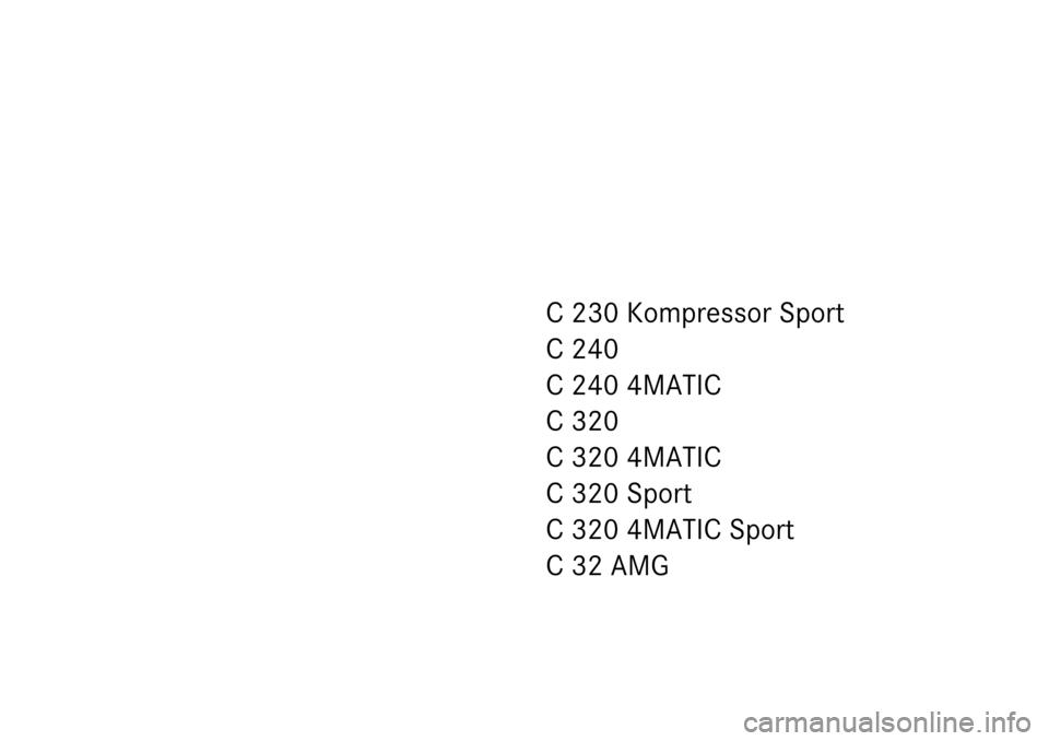 MERCEDES-BENZ C230 KOMPRESSOR 2003 W203 Owners Manual C 230 Kompressor Sport
C240
C 240 4MATIC
C320
C 320 4MATIC
C320Sport
C 320 4MATIC Sport
C32AMG 