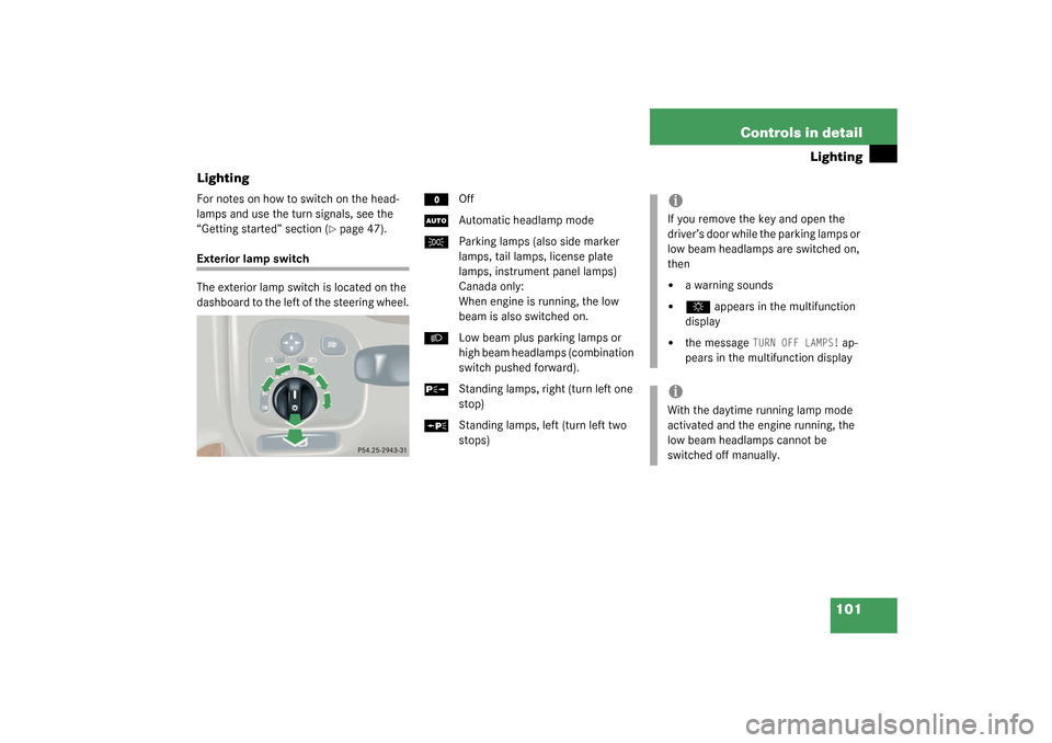 MERCEDES-BENZ C240 2003 W203 Service Manual 101 Controls in detail
Lighting
Lighting
For notes on how to switch on the head-
lamps and use the turn signals, see the 
“Getting started” section (
page 47).
Exterior lamp switch
The exterior l