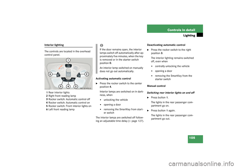 MERCEDES-BENZ C240 2003 W203 Service Manual 105 Controls in detail
Lighting
Interior lighting
The controls are located in the overhead 
control panel.
1Rear interior lights
2Right front reading lamp
3Rocker switch: Automatic control off
4Rocker
