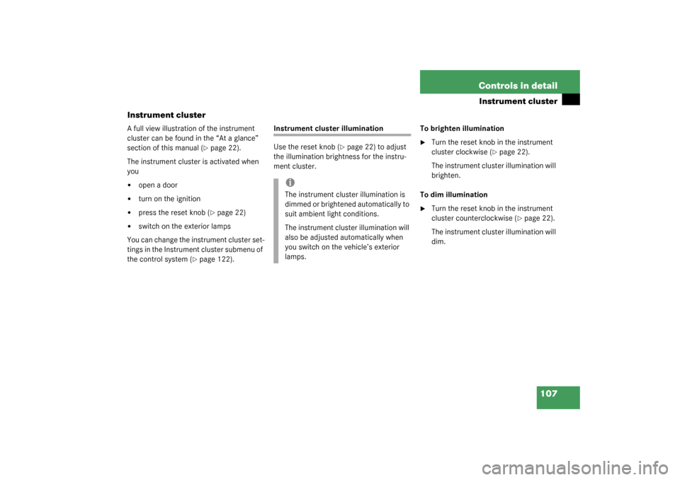 MERCEDES-BENZ C240 2003 W203 Owners Manual 107 Controls in detail
Instrument cluster
Instrument cluster
A full view illustration of the instrument 
cluster can be found in the “At a glance” 
section of this manual (
page 22).
The instrume