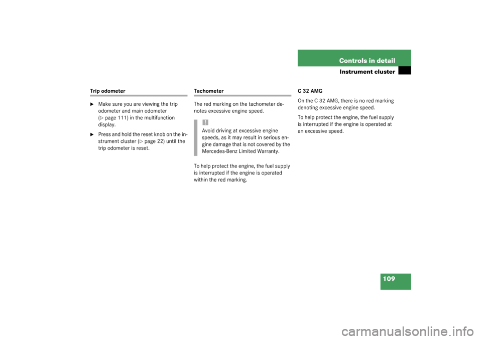MERCEDES-BENZ C32AMG 2003 W203 Owners Manual 109 Controls in detail
Instrument cluster
Trip odometer
Make sure you are viewing the trip 
odometer and main odometer 
(page 111) in the multifunction 
display.

Press and hold the reset knob on t