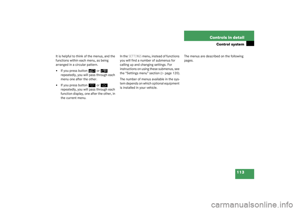 MERCEDES-BENZ C240 2003 W203 Owners Manual 113 Controls in detail
Control system
It is helpful to think of the menus, and the 
functions within each menu, as being 
arranged in a circular pattern.
If you press button
è
 or
ÿ
 
repeatedly, y