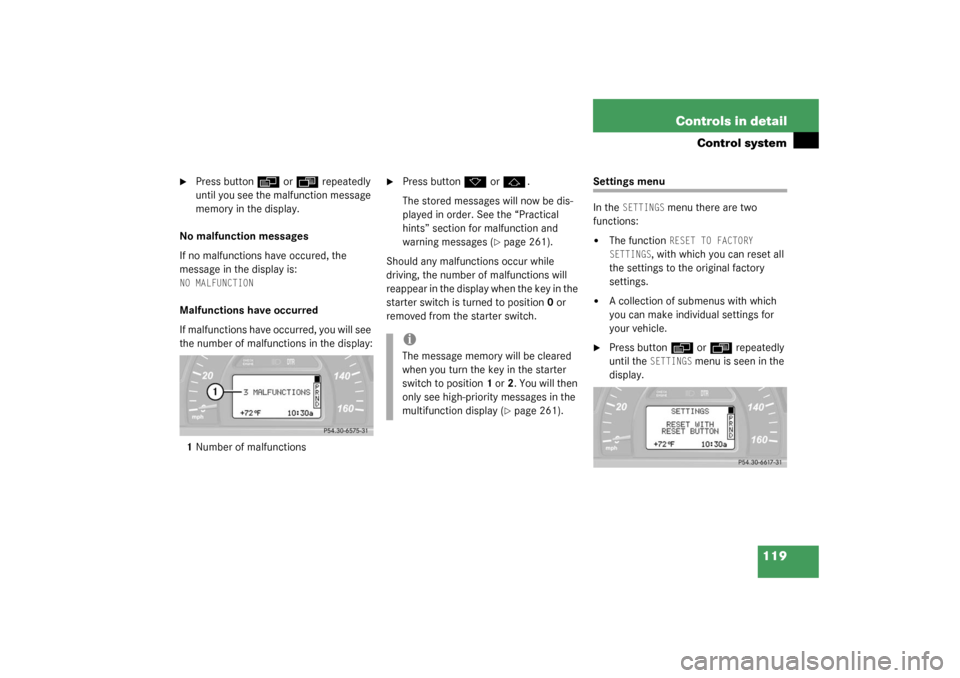 MERCEDES-BENZ C32AMG 2003 W203 Owners Manual 119 Controls in detail
Control system

Press button
è
 or
ÿ
 repeatedly 
until you see the malfunction message 
memory in the display.
No malfunction messages
If no malfunctions have occured, the 
