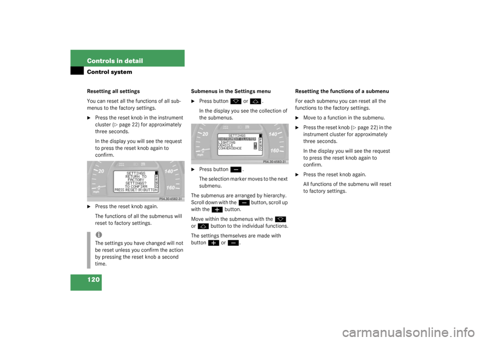 MERCEDES-BENZ C32AMG 2003 W203 Owners Manual 120 Controls in detailControl systemResetting all settings
You can reset all the functions of all sub-
menus to the factory settings.
Press the reset knob in the instrument 
cluster (
page 22) for a