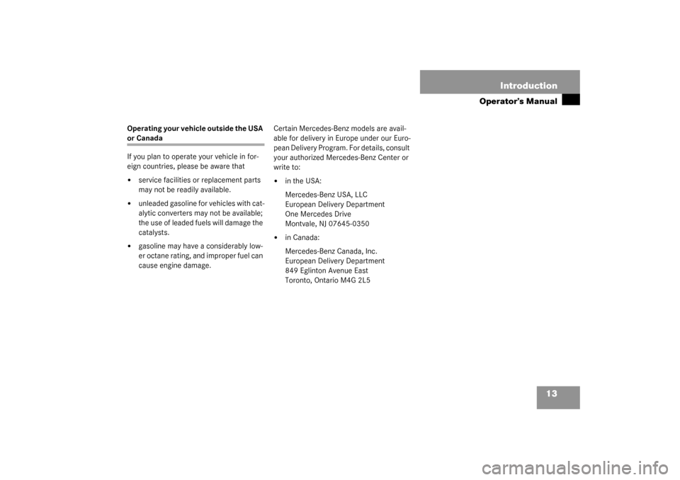 MERCEDES-BENZ C320 2003 W203 Owners Manual 13 Introduction
Operator’s Manual
Operating your vehicle outside the USA or Canada
If you plan to operate your vehicle in for-
eign countries, please be aware that
service facilities or replacement