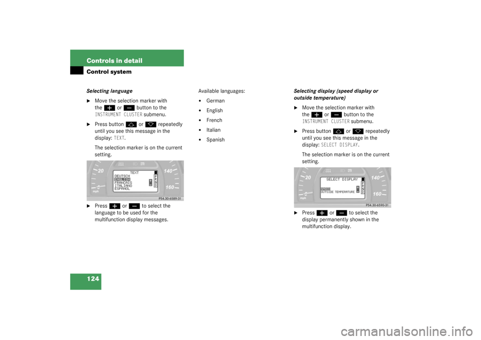 MERCEDES-BENZ C240 2003 W203 Owners Manual 124 Controls in detailControl systemSelecting language
Move the selection marker with 
the
æ
 or
ç
 button to the 
INSTRUMENT CLUSTER
 submenu.

Press button
j
 or
k
 repeatedly 
until you see thi