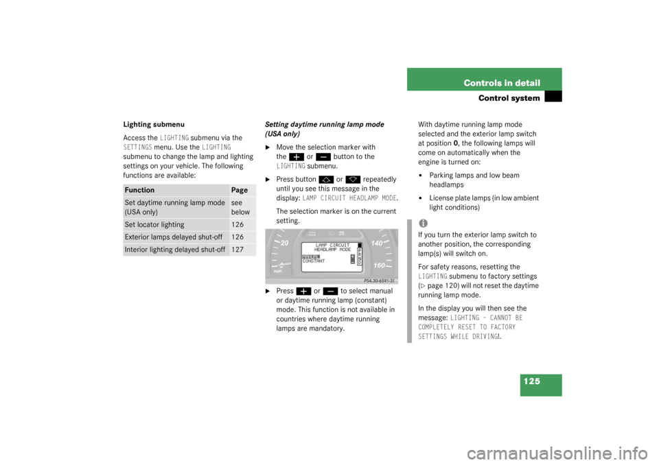 MERCEDES-BENZ C32AMG 2003 W203 Owners Manual 125 Controls in detail
Control system
Lighting submenu
Access the 
LIGHTING
 submenu via the 
SETTINGS
 menu. Use the 
LIGHTING 
submenu to change the lamp and lighting 
settings on your vehicle. The 