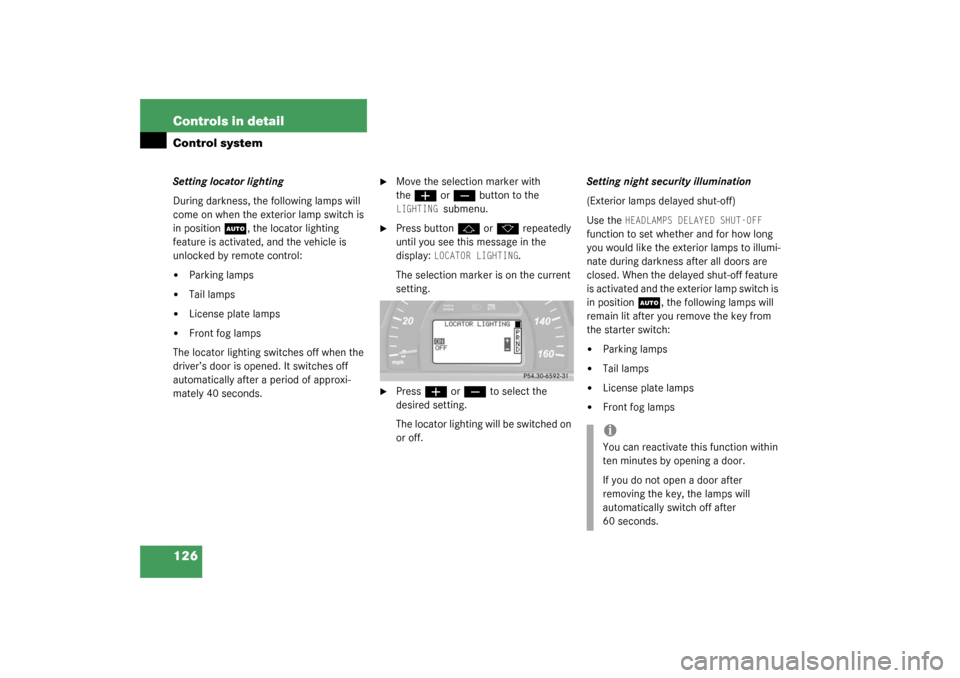 MERCEDES-BENZ C240 2003 W203 Owners Manual 126 Controls in detailControl systemSetting locator lighting
During darkness, the following lamps will 
come on when the exterior lamp switch is 
in position
U
, the locator lighting 
feature is activ