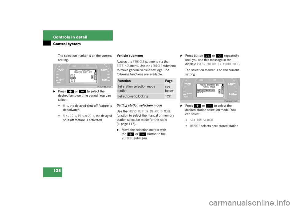 MERCEDES-BENZ C320 2003 W203 Owners Manual 128 Controls in detailControl system
The selection marker is on the current 
setting.

Press
æ
 or
ç
 to select the 
desired lamp-on time period. You can 
select:

0 s
, the delayed shut-off featu