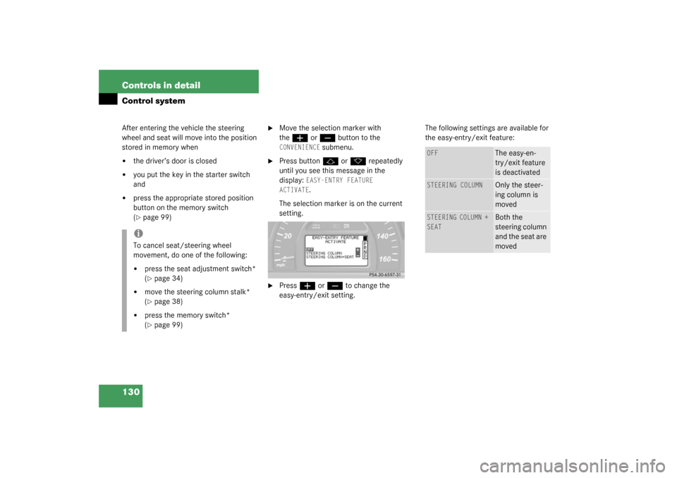 MERCEDES-BENZ C240 2003 W203 Owners Manual 130 Controls in detailControl systemAfter entering the vehicle the steering 
wheel and seat will move into the position 
stored in memory when
the driver’s door is closed

you put the key in the s