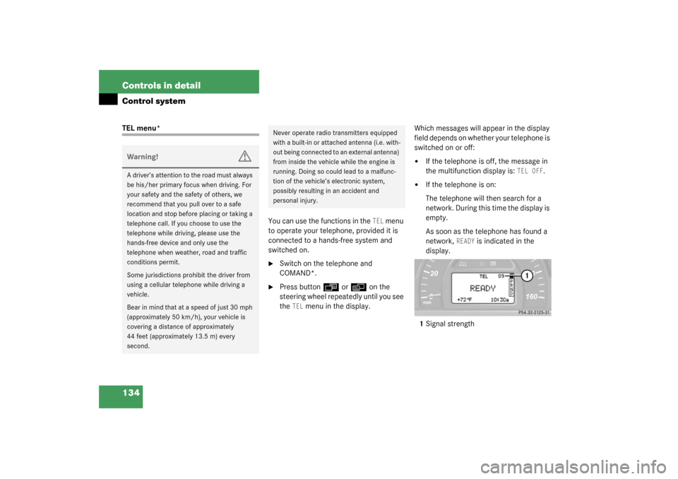 MERCEDES-BENZ C320 2003 W203 Owners Manual 134 Controls in detailControl systemTEL menu*
You can use the functions in the 
TEL
 menu 
to operate your telephone, provided it is 
connected to a hands-free system and 
switched on.

Switch on the