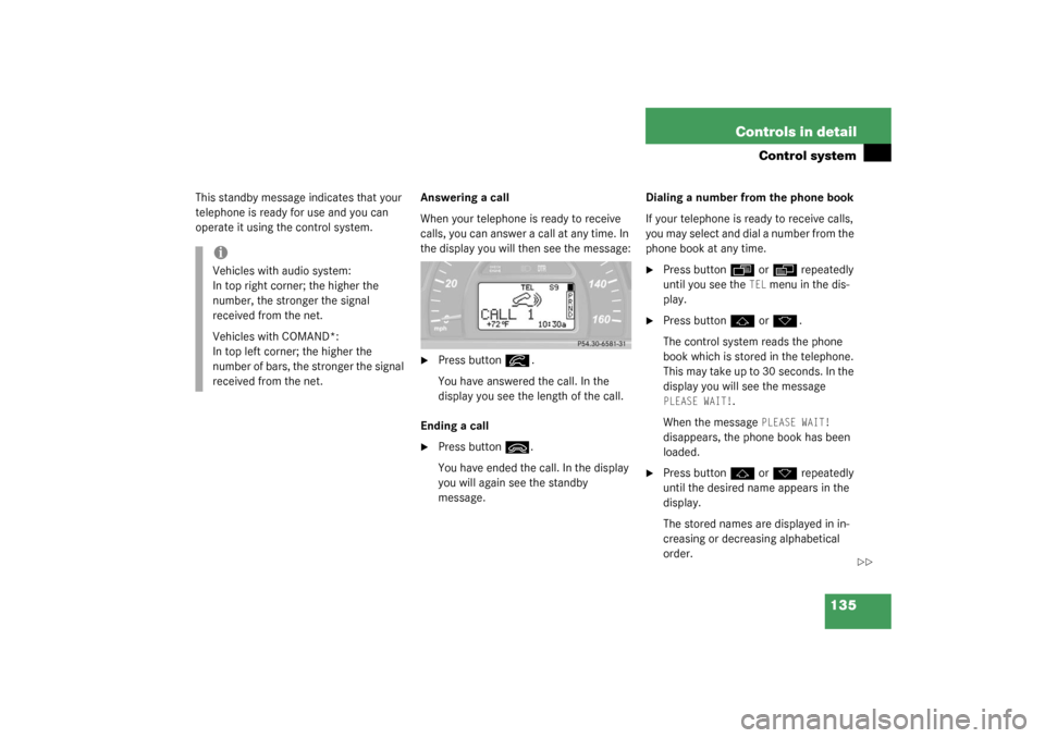 MERCEDES-BENZ C240 2003 W203 Owners Manual 135 Controls in detail
Control system
This standby message indicates that your 
telephone is ready for use and you can 
operate it using the control system.Answering a call
When your telephone is read