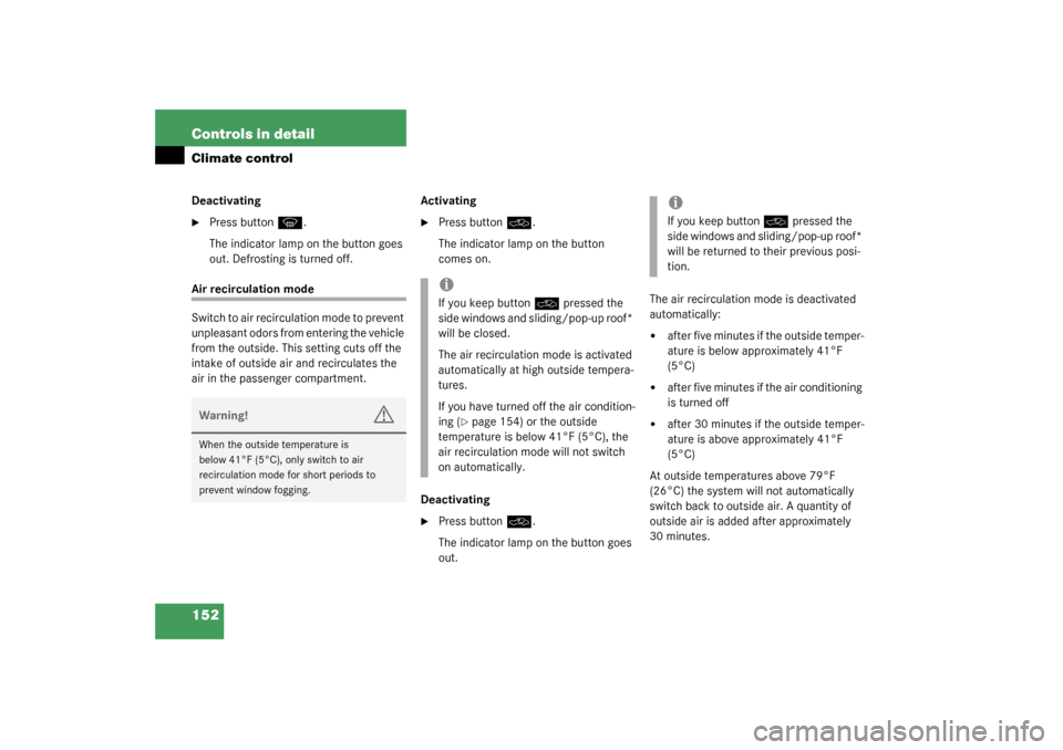 MERCEDES-BENZ C240 2003 W203 Owners Manual 152 Controls in detailClimate controlDeactivating
Press button
P
.
The indicator lamp on the button goes 
out. Defrosting is turned off.
Air recirculation mode
Switch to air recirculation mode to pre