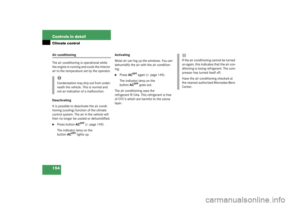MERCEDES-BENZ C240 4MATIC 2003 W203 Owners Manual 154 Controls in detailClimate controlAir conditioning
The air conditioning is operational while 
the engine is running and cools the interior 
air to the temperature set by the operator.
Deactivating
