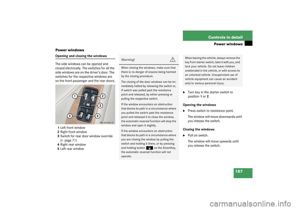 MERCEDES-BENZ C32AMG 2003 W203 Owners Manual 187 Controls in detail
Power windows
Power windows
Opening and closing the windows
The side windows can be opened and 
closed electrically. The switches for all the 
side windows are on the driver’s