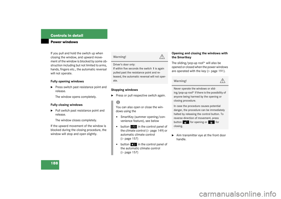 MERCEDES-BENZ C230 KOMPRESSOR 2003 W203 Owners Manual 188 Controls in detailPower windowsIf you pull and hold the switch up when 
closing the window, and upward move-
ment of the window is blocked by some ob-
struction including but not limited to arms, 