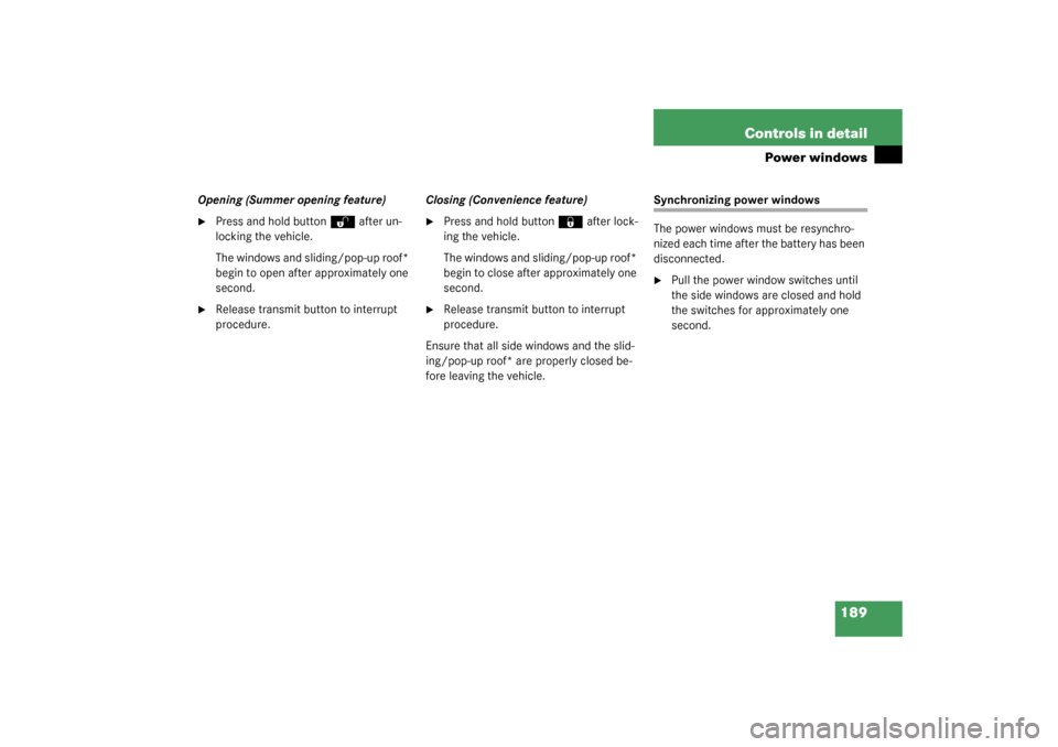 MERCEDES-BENZ C230 KOMPRESSOR 2003 W203 Owners Manual 189 Controls in detail
Power windows
Opening (Summer opening feature)
Press and hold button
Œ 
after un-
locking the vehicle.
The windows and sliding/pop-up roof* 
begin to open after approximately 