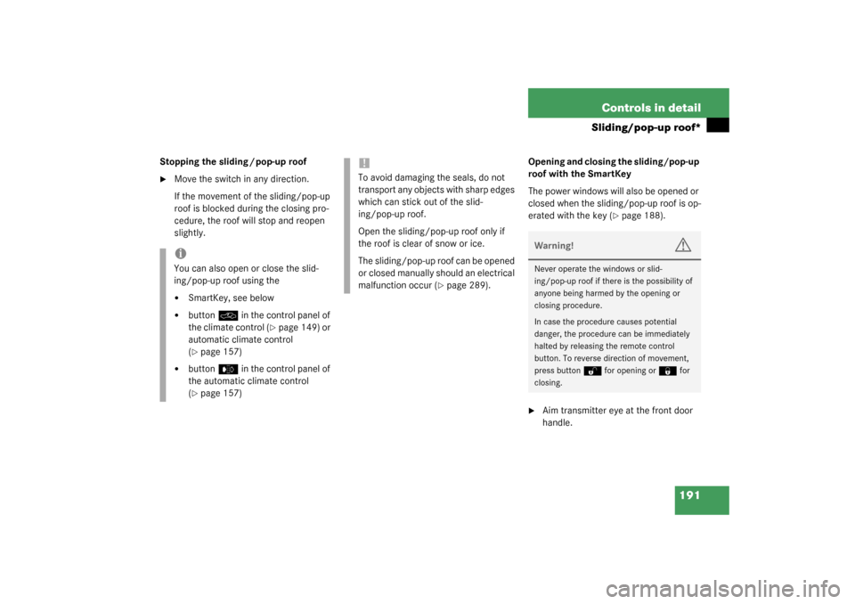 MERCEDES-BENZ C230 KOMPRESSOR 2003 W203 Owners Manual 191 Controls in detail
Sliding/pop-up roof*
Stopping the sliding / pop-up roof
Move the switch in any direction.
If the movement of the sliding/pop-up 
roof is blocked during the closing pro-
cedure,
