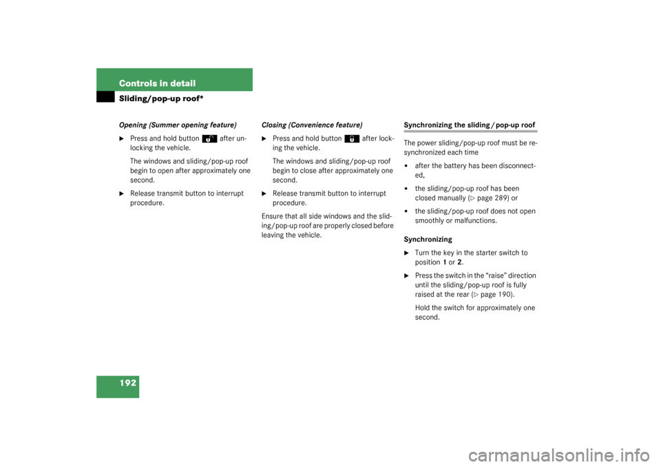 MERCEDES-BENZ C320 2003 W203 User Guide 192 Controls in detailSliding/pop-up roof*Opening (Summer opening feature)
Press and hold button
Œ
 after un-
locking the vehicle.
The windows and sliding/pop-up roof 
begin to open after approximat