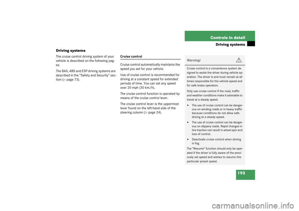 MERCEDES-BENZ C240 2003 W203 Owners Manual 193 Controls in detail
Driving systems
Driving systems
The cruise control driving system of your 
vehicle is described on the following pag-
es.
The BAS, ABS and ESP driving systems are 
described in 